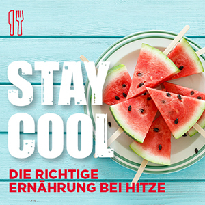 Stay cool - die richtige Ernährung bei Hitze